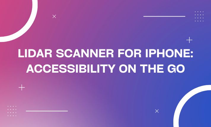 LiDAR Scanner for iPhone: Accessibility on the Go