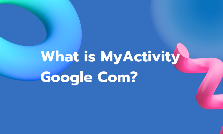 What is MyActivity Google Com